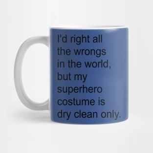 I'd right all the wrongs in the world, but my superhero costume is dry clean only. Mug